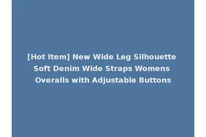 [Hot Item] New Wide Leg Silhouette Soft Denim Wide Straps Womens Overalls with Adjustable Buttons