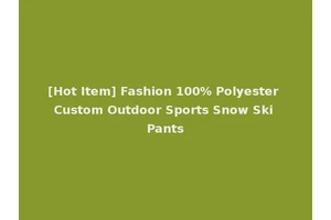 [Hot Item] Fashion 100% Polyester Custom Outdoor Sports Snow Ski Pants