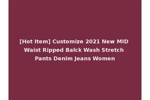 [Hot Item] Customize 2021 New MID Waist Ripped Balck Wash Stretch Pants Denim Jeans Women