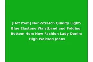 [Hot Item] Non-Stretch Quality Light-Blue Elastane Waistband and Folding Bottom Hem New Fashion Lady Denim High Waisted Jeans
