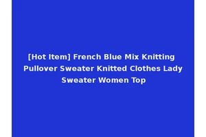 [Hot Item] French Blue Mix Knitting Pullover Sweater Knitted Clothes Lady Sweater Women Top