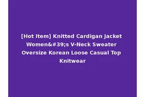 [Hot Item] Knitted Cardigan Jacket Women's V-Neck Sweater Oversize Korean Loose Casual Top Knitwear