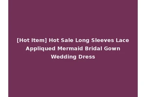[Hot Item] Hot Sale Long Sleeves Lace Appliqued Mermaid Bridal Gown Wedding Dress
