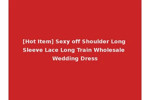 [Hot Item] Sexy off Shoulder Long Sleeve Lace Long Train Wholesale Wedding Dress