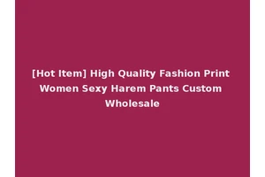 [Hot Item] High Quality Fashion Print Women Sexy Harem Pants Custom Wholesale
