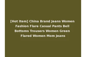 [Hot Item] China Brand Jeans Women Fashion Flare Casual Pants Bell Bottoms Trousers Women Green Flared Women Mom Jeans