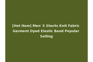 [Hot Item] Men′ S Shorts Knit Fabric Garment Dyed Elastic Band Popular Selling