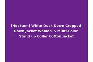 [Hot Item] White Duck Down Cropped Down Jacket Women′ S Multi-Color Stand up Collar Cotton Jacket