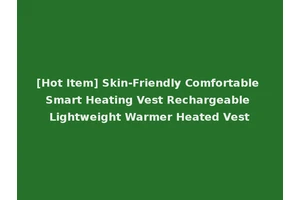 [Hot Item] Skin-Friendly Comfortable Smart Heating Vest Rechargeable Lightweight Warmer Heated Vest