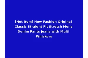 [Hot Item] New Fashion Original Classic Straight Fit Stretch Mens Denim Pants Jeans with Multi Whiskers