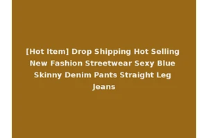 [Hot Item] Drop Shipping Hot Selling New Fashion Streetwear Sexy Blue Skinny Denim Pants Straight Leg Jeans