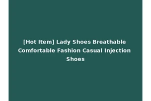[Hot Item] Lady Shoes Breathable Comfortable Fashion Casual Injection Shoes
