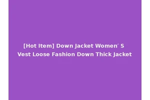 [Hot Item] Down Jacket Women′ S Vest Loose Fashion Down Thick Jacket