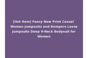 [Hot Item] Fancy New Print Casual Women Jumpsuits and Rompers Loose Jumpsuits Deep V-Neck Bodysuit for Women