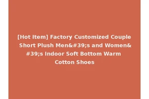 [Hot Item] Factory Customized Couple Short Plush Men's and Women's Indoor Soft Bottom Warm Cotton Shoes