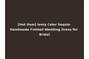 [Hot Item] Ivory Color Sequin Handmade Fishtail Wedding Dress for Bridal
