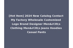 [Hot Item] 2024 New Catalog Contact My Factory Wholesale Customized Logo Brand Designer Men's Clothing Men's Jeans Hoodies Casual Pants