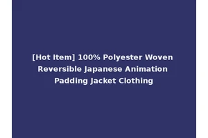 [Hot Item] 100% Polyester Woven Reversible Japanese Animation Padding Jacket Clothing