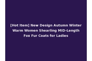 [Hot Item] New Design Autumn Winter Warm Women Shearling MID-Length Fox Fur Coats for Ladies