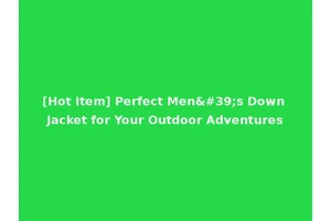 [Hot Item] Perfect Men's Down Jacket for Your Outdoor Adventures