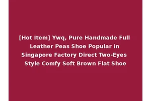 [Hot Item] Ywq, Pure Handmade Full Leather Peas Shoe Popular in Singapore Factory Direct Two-Eyes Style Comfy Soft Brown Flat Shoe