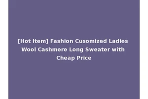 [Hot Item] Fashion Cusomized Ladies Wool Cashmere Long Sweater with Cheap Price