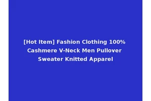 [Hot Item] Fashion Clothing 100% Cashmere V-Neck Men Pullover Sweater Knitted Apparel