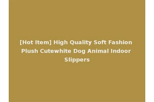 [Hot Item] High Quality Soft Fashion Plush Cutewhite Dog Animal Indoor Slippers