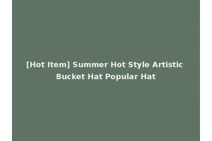 [Hot Item] Summer Hot Style Artistic Bucket Hat Popular Hat