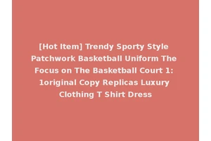 [Hot Item] Trendy Sporty Style Patchwork Basketball Uniform The Focus on The Basketball Court 1: 1original Copy Replicas Luxury Clothing T Shirt Dress