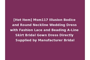 [Hot Item] Msm117 Illusion Bodice and Round Neckline Wedding Dress with Fashion Lace and Beading A-Line Skirt Bridal Gown Dress Directly Supplied by Manufacturer Bridal