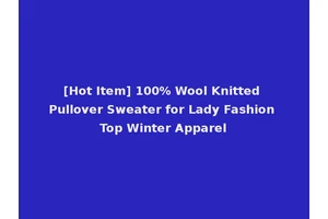 [Hot Item] 100% Wool Knitted Pullover Sweater for Lady Fashion Top Winter Apparel