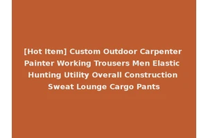 [Hot Item] Custom Outdoor Carpenter Painter Working Trousers Men Elastic Hunting Utility Overall Construction Sweat Lounge Cargo Pants