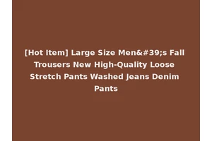 [Hot Item] Large Size Men's Fall Trousers New High-Quality Loose Stretch Pants Washed Jeans Denim Pants