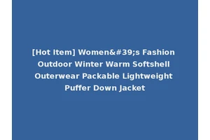 [Hot Item] Women's Fashion Outdoor Winter Warm Softshell Outerwear Packable Lightweight Puffer Down Jacket