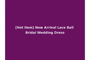 [Hot Item] New Arrival Lace Ball Bridal Wedding Dress