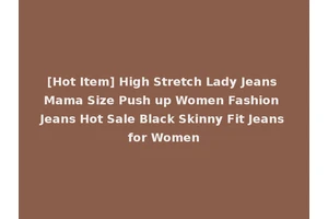 [Hot Item] High Stretch Lady Jeans Mama Size Push up Women Fashion Jeans Hot Sale Black Skinny Fit Jeans for Women