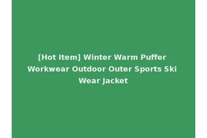 [Hot Item] Winter Warm Puffer Workwear Outdoor Outer Sports Ski Wear Jacket