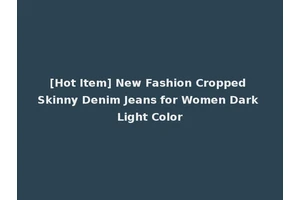 [Hot Item] New Fashion Cropped Skinny Denim Jeans for Women Dark Light Color