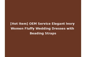 [Hot Item] OEM Service Elegant Ivory Women Fluffy Wedding Dresses with Beading Straps