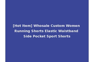 [Hot Item] Whosale Custom Women Running Shorts Elastic Waistband Side Pocket Sport Shorts
