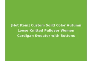[Hot Item] Custom Soild Color Autumn Loose Knitted Pullover Women Cardigan Sweater with Buttons