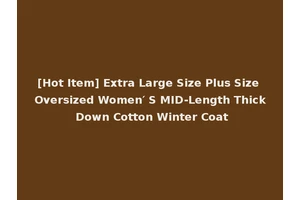 [Hot Item] Extra Large Size Plus Size Oversized Women′ S MID-Length Thick Down Cotton Winter Coat