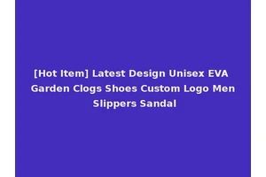 [Hot Item] Latest Design Unisex EVA Garden Clogs Shoes Custom Logo Men Slippers Sandal