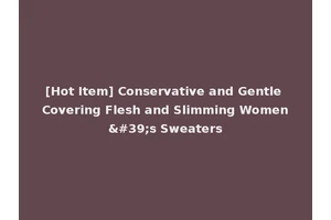 [Hot Item] Conservative and Gentle Covering Flesh and Slimming Women's Sweaters