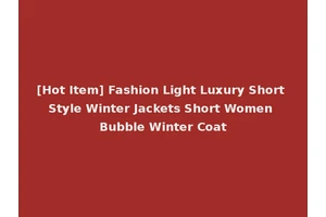 [Hot Item] Fashion Light Luxury Short Style Winter Jackets Short Women Bubble Winter Coat