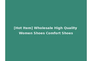 [Hot Item] Wholesale High Quality Women Shoes Comfort Shoes