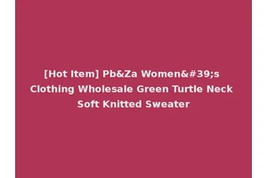 [Hot Item] Pb&Za Women's Clothing Wholesale Green Turtle Neck Soft Knitted Sweater