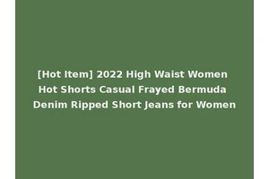 [Hot Item] 2022 High Waist Women Hot Shorts Casual Frayed Bermuda Denim Ripped Short Jeans for Women