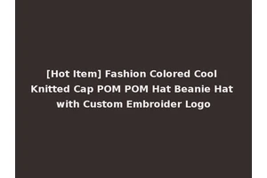 [Hot Item] Fashion Colored Cool Knitted Cap POM POM Hat Beanie Hat with Custom Embroider Logo